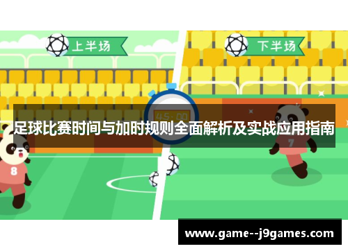 足球比赛时间与加时规则全面解析及实战应用指南