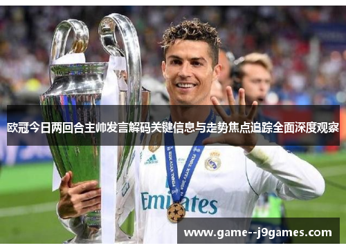 欧冠今日两回合主帅发言解码关键信息与走势焦点追踪全面深度观察