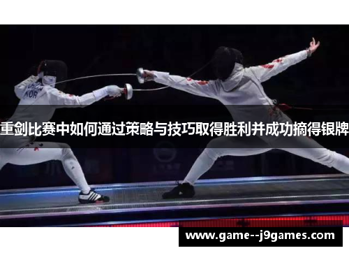重剑比赛中如何通过策略与技巧取得胜利并成功摘得银牌