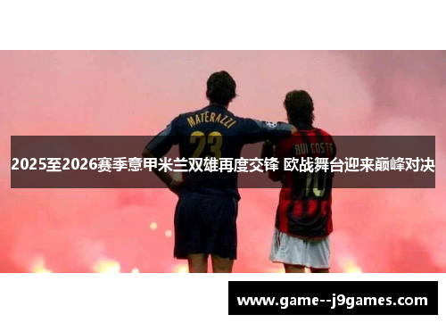 2025至2026赛季意甲米兰双雄再度交锋 欧战舞台迎来巅峰对决
