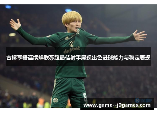 古桥亨梧连续蝉联苏超最佳射手展现出色进球能力与稳定表现
