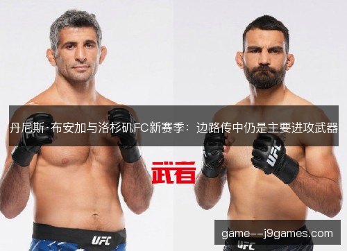 丹尼斯·布安加与洛杉矶FC新赛季:边路传中仍是主要进攻武器 丹尼斯·布安加与洛杉矶FC新赛季:边路传中仍是主要进攻武器